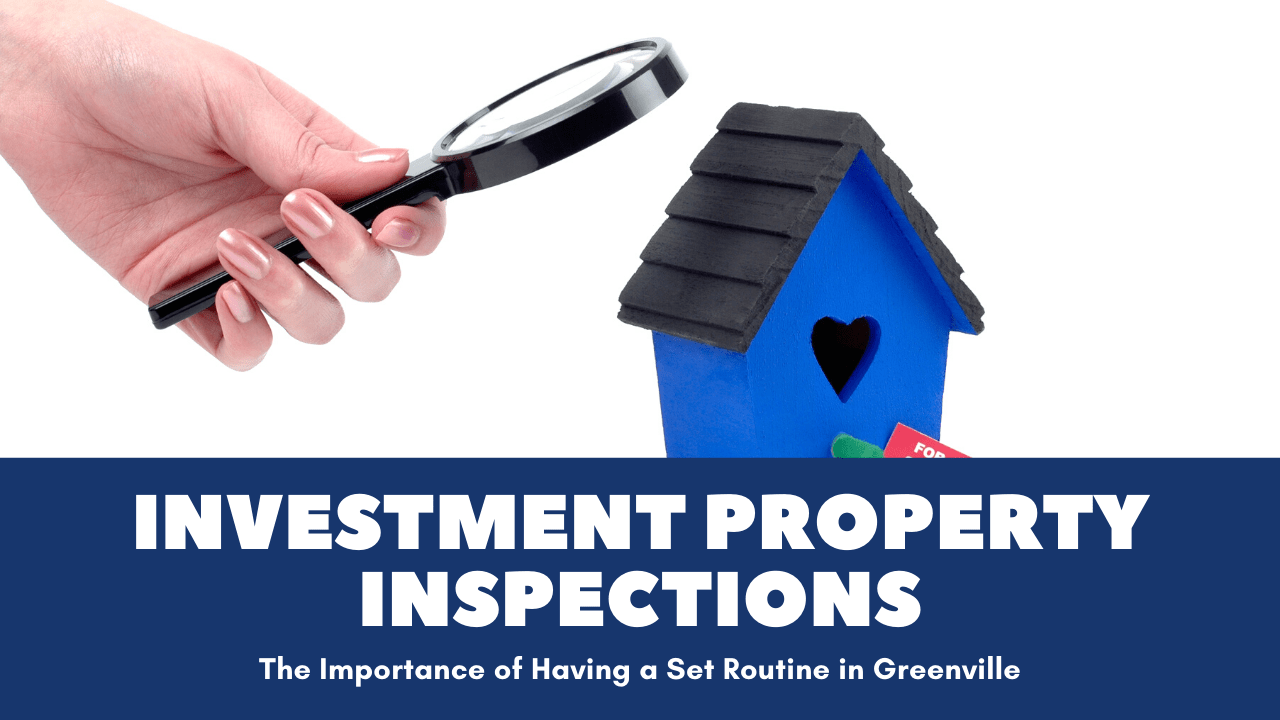 Investment Property Inspections | The Importance of Having a Set Routine in Greenville